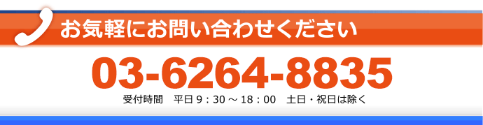 お気軽にお問い合わせください03-6264-8835受付時間 平日9:30~18:00 土日・祝日は除く